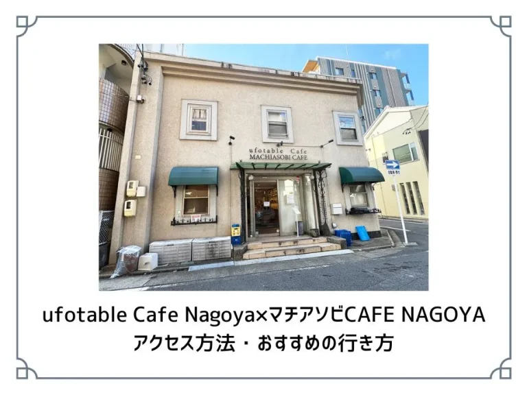 【初来店向け】ufotable Cafe Nagoya×マチアソビカフェ名古屋への行き方・アクセス方法